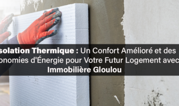 Isolation thermique : un confort amélioré et des économies d’énergie pour votre futur logement avec Immobilière Gloulou 🍀