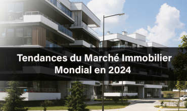 Tendances du marché immobilier mondial en 2024 et au-delà